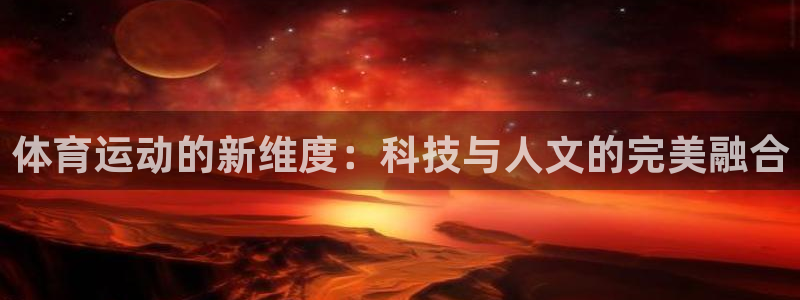 betway西汉姆官网：体育运动的新维度：科技与人文的完美融合