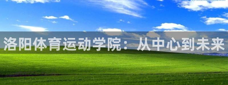 必威betway西汉姆联：洛阳体育运动学院：从中心到未来